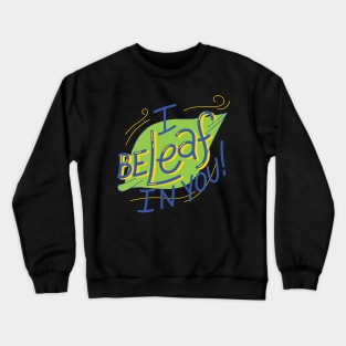 I be-leaf in you Crewneck Sweatshirt